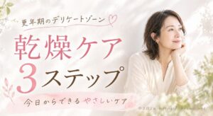 更年期のデリケートゾーン乾燥ケア　今日からできる3ステップ